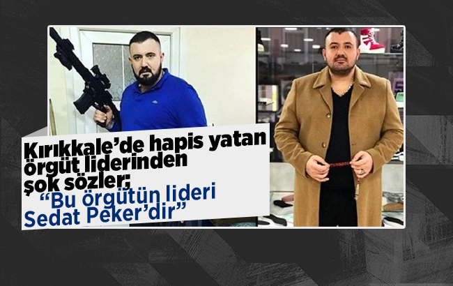 Kırıkkale’de hapis yatan örgüt liderinden şok sözler; “Bu örgütün lideri Sedat Peker’dir”