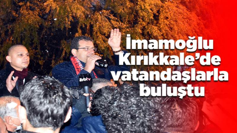 İBB Başkanı İmamoğlu, Kırıkkale'de partililere buluştu