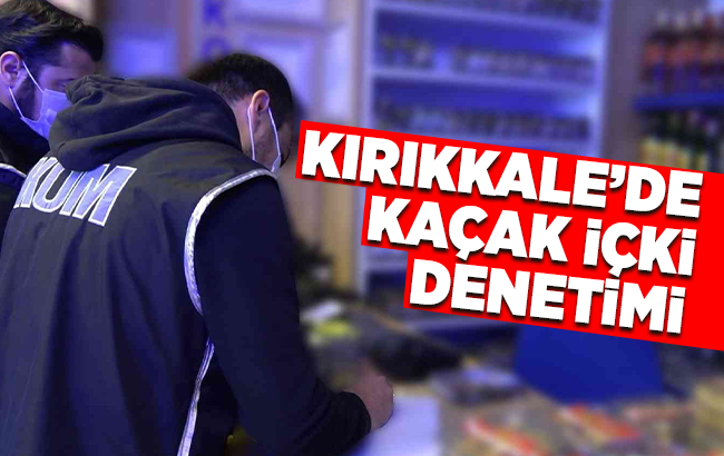 Kırıkkale’de eş zamanlı kaçak içki denetimi