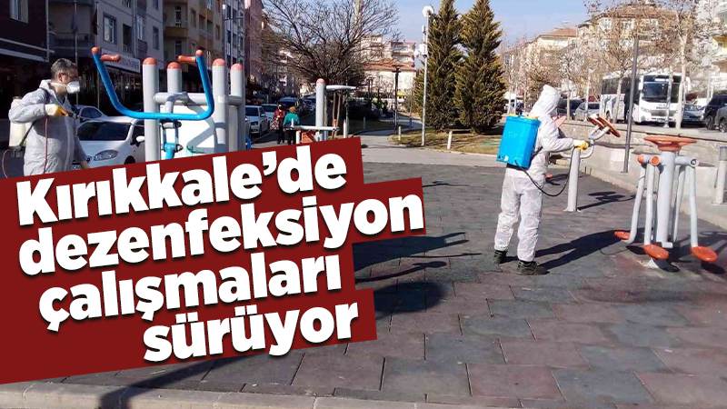 Kırıkkale’de dezenfeksiyon çalışmaları sürüyor