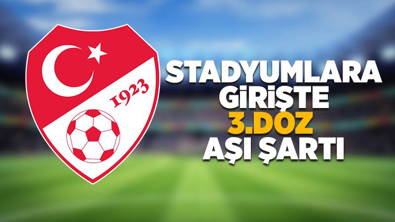 TFF statlara giriş için 3. doz aşı şartı getirdi