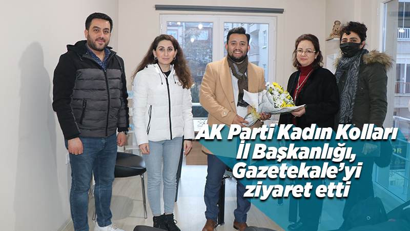 AK Parti Kadın Kolları İl Başkanlığı, Gazetekale’yi ziyaret etti