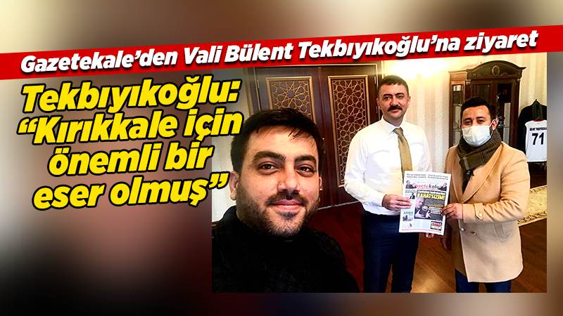 Vali Tekbıyıkoğlu, Gazetekale'ye hayran kaldı