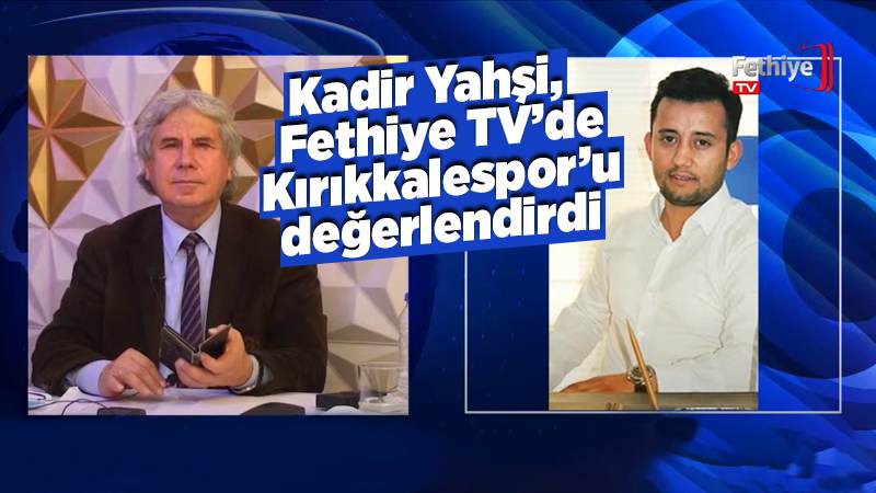 Kadir Yahşi, Fethiye TV’de Kırıkkalespor’u değerlendirdi