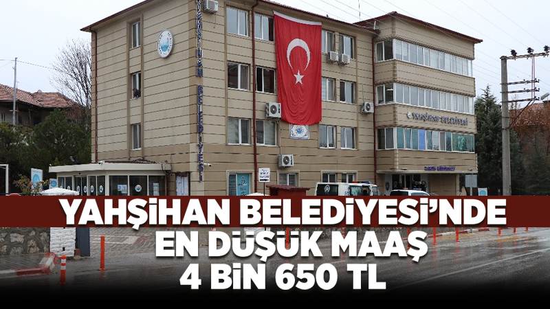 Yahşihan Belediyesi’nde en düşük maaş 4bin 650 TL oldu