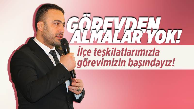 Abalı; “İlçe teşkilatlarımızla görevimizin başındayız!”