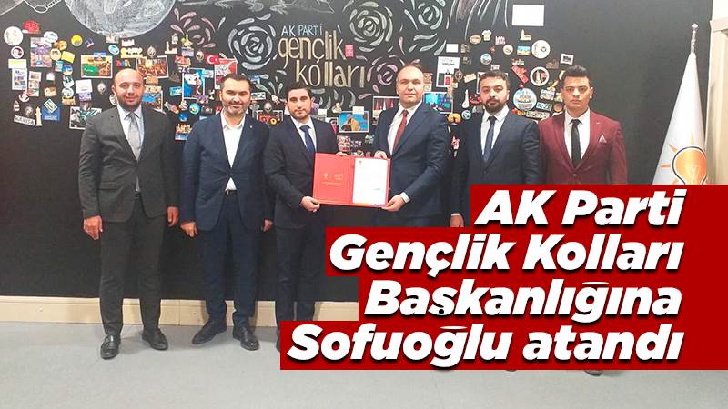 AK Parti Gençlik Kolları Başkanlığına Sofuoğlu atandı 