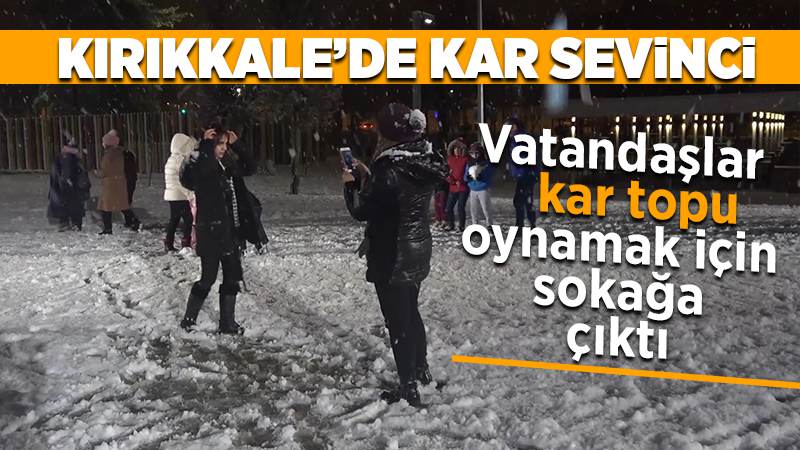 Kırıkkale’de kar sevinci: Vatandaşlar kar topu oynamak için sokağa çıktı